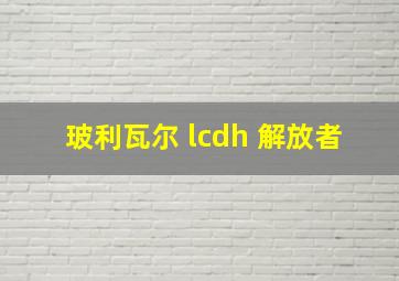 玻利瓦尔 lcdh 解放者